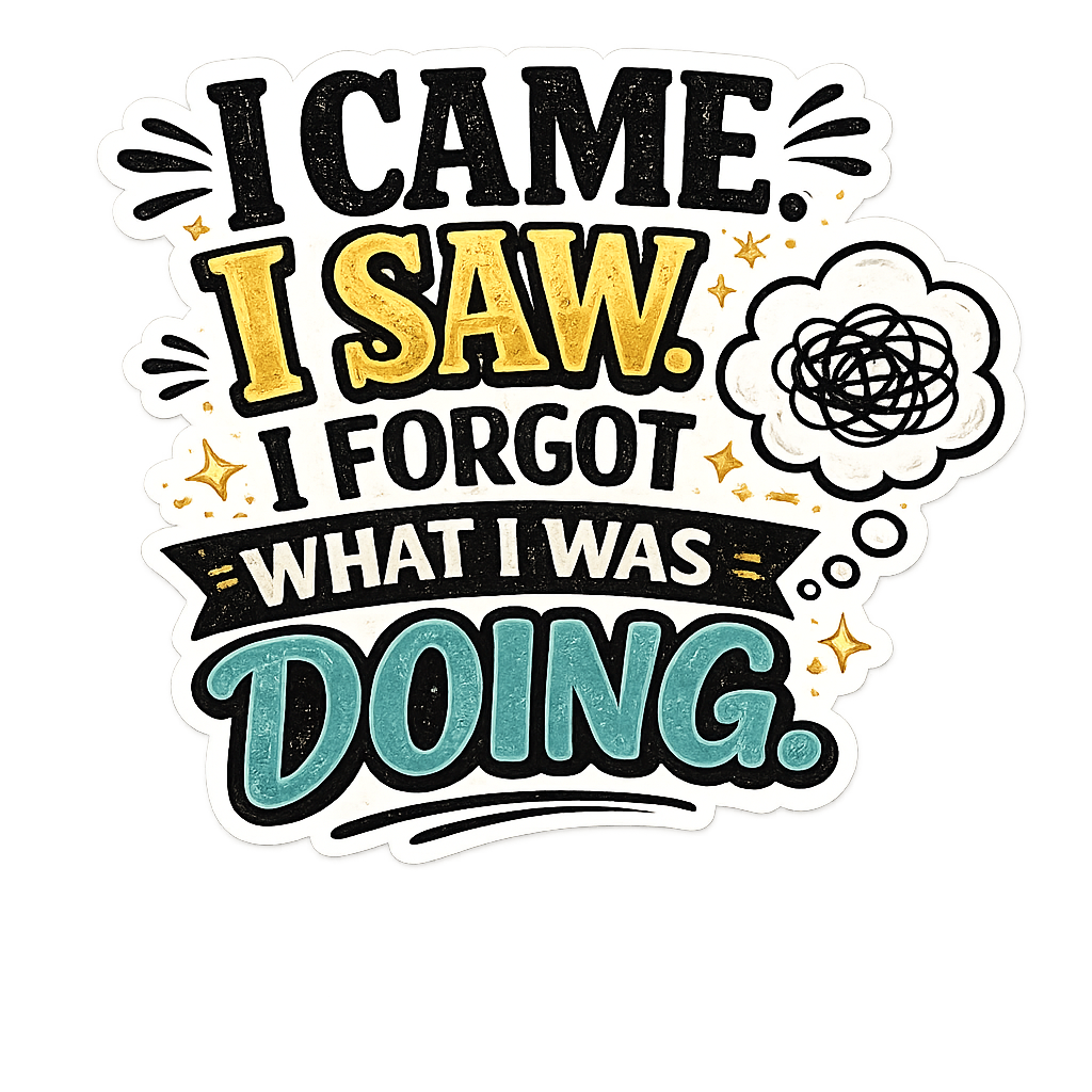 I Came. I Saw. I Forgot What I Was Doing. Sticker